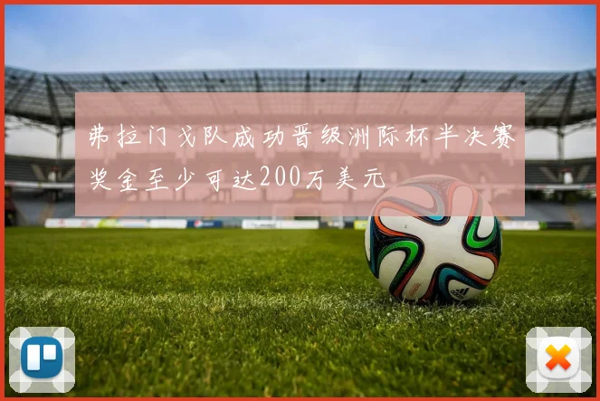 弗拉门戈队成功晋级洲际杯半决赛奖金至少可达200万美元